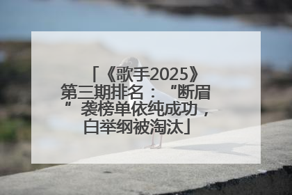 《歌手2025》第三期排名：“断眉”袭榜单依纯成功，白举纲被淘汰