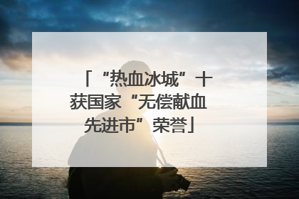 “热血冰城”十获国家“无偿献血先进市”荣誉
