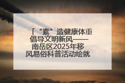 “素”造健康体重 倡导文明新风——南岳区2025年移风易俗科普活动绘就健康生活新图景