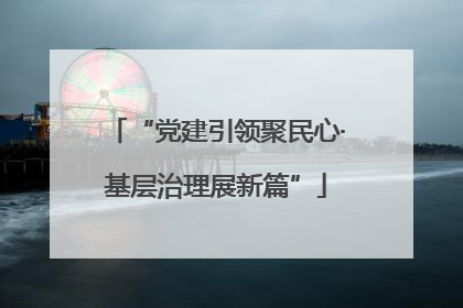 “党建引领聚民心·基层治理展新篇”