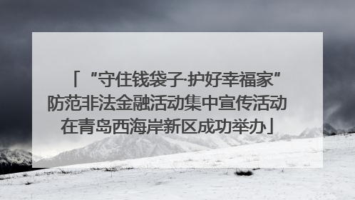 “守住钱袋子·护好幸福家”防范非法金融活动集中宣传活动在青岛西海岸新区成功举办