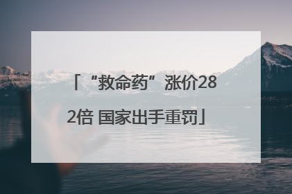“救命药”涨价282倍 国家出手重罚