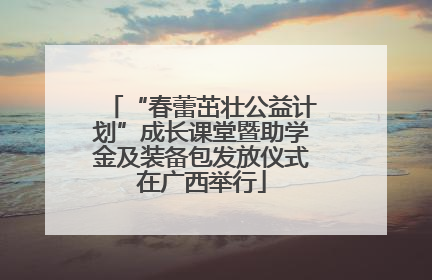 “春蕾茁壮公益计划”成长课堂暨助学金及装备包发放仪式在广西举行