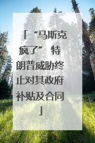 “马斯克疯了” 特朗普威胁终止对其政府补贴及合同