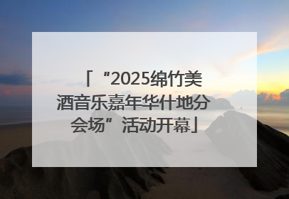 “2025绵竹美酒音乐嘉年华什地分会场”活动开幕