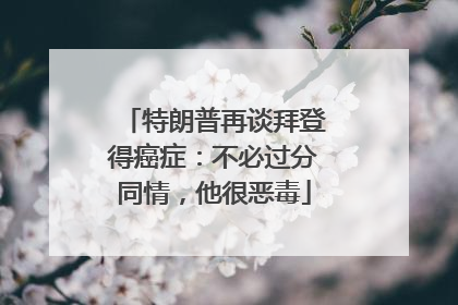 特朗普再谈拜登得癌症：不必过分同情，他很恶毒