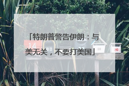 特朗普警告伊朗：与美无关，不要打美国