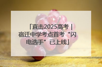 直击2025高考｜宿迁中学考点首考“闪电选手”已上线