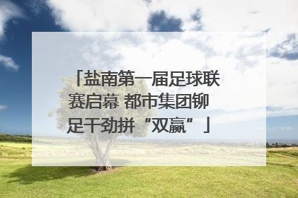 盐南第一届足球联赛启幕 都市集团铆足干劲拼“双赢”