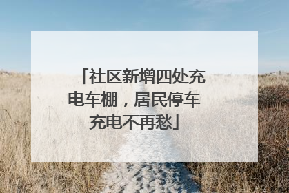 社区新增四处充电车棚，居民停车充电不再愁