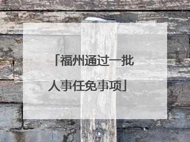 福州通过一批人事任免事项