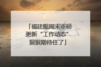 福建舰周末重磅更新“工作动态” 狠狠期待住了