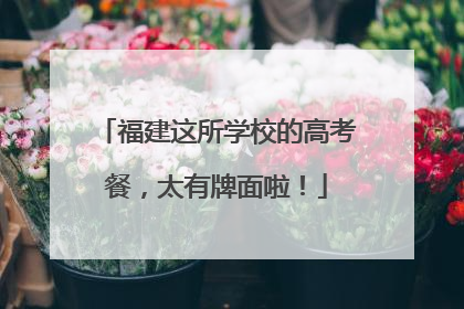 福建这所学校的高考餐，太有牌面啦！