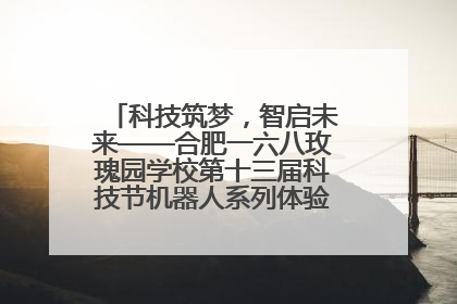 科技筑梦，智启未来——合肥一六八玫瑰园学校第十三届科技节机器人系列体验赛燃动校园