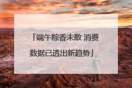 端午粽香未散 消费数据已透出新趋势