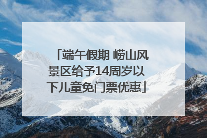 端午假期 崂山风景区给予14周岁以下儿童免门票优惠
