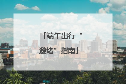 端午出行“避堵”指南