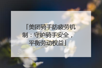 美团骑手防疲劳机制：守护骑手安全，平衡劳动权益
