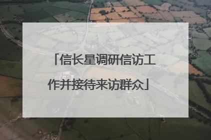 信长星调研信访工作并接待来访群众