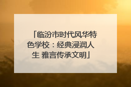 临汾市时代风华特色学校：经典浸润人生 雅言传承文明