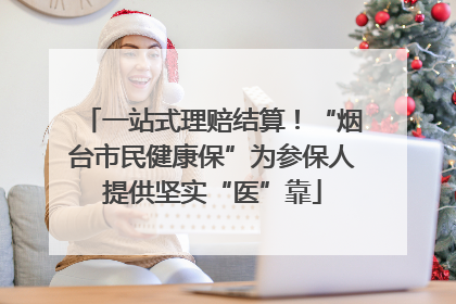 一站式理赔结算！“烟台市民健康保”为参保人提供坚实“医”靠