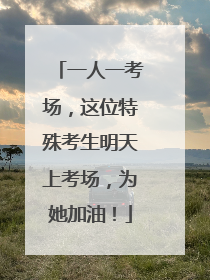 一人一考场，这位特殊考生明天上考场，为她加油！