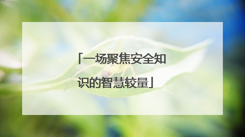 一场聚焦安全知识的智慧较量