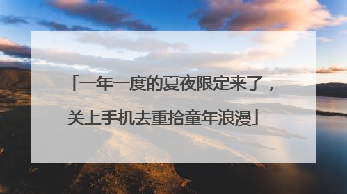 一年一度的夏夜限定来了，关上手机去重拾童年浪漫