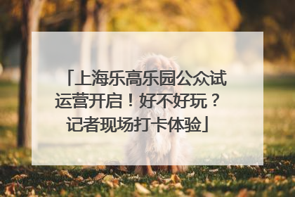 上海乐高乐园公众试运营开启！好不好玩？记者现场打卡体验