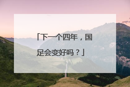 下一个四年，国足会变好吗？