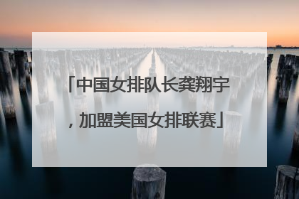 中国女排队长龚翔宇，加盟美国女排联赛