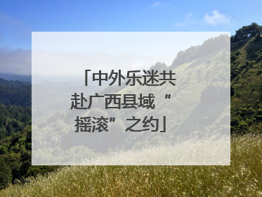 中外乐迷共赴广西县域“摇滚”之约