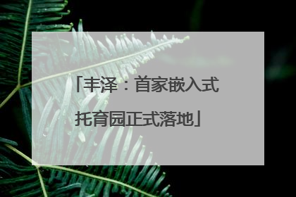丰泽：首家嵌入式托育园正式落地