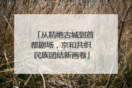 从精绝古城到首都剧场，京和共织民族团结新画卷