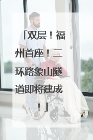 双层！福州首座！二环路象山隧道即将建成！