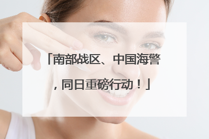 南部战区、中国海警，同日重磅行动！