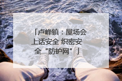卢峰镇：屋场会上话安全 织密安全“防护网”
