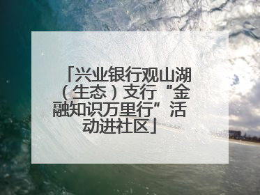 兴业银行观山湖（生态）支行“金融知识万里行”活动进社区
