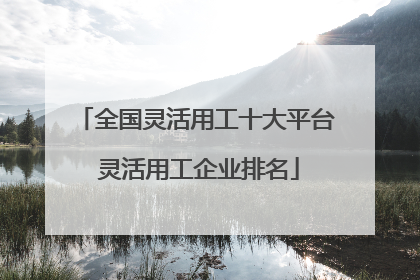 全国灵活用工十大平台 灵活用工企业排名
