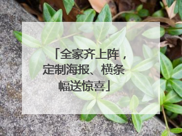 全家齐上阵，定制海报、横条幅送惊喜