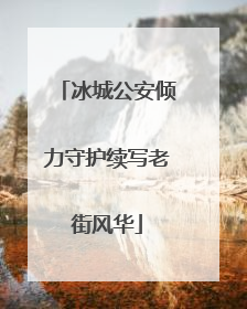 冰城公安倾力守护续写老街风华