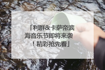 利群&卡萨帝滨海音乐节即将来袭！精彩抢先看