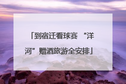 到宿迁看球赛 “洋河”赠酒旅游全安排