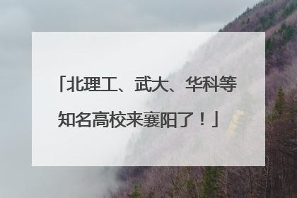 北理工、武大、华科等知名高校来襄阳了！