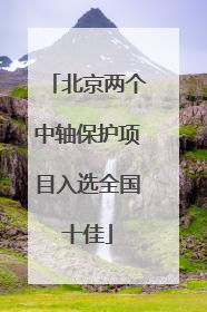 北京两个中轴保护项目入选全国十佳