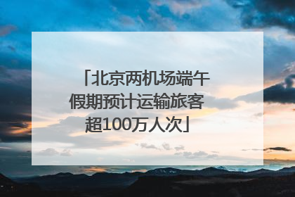 北京两机场端午假期预计运输旅客超100万人次