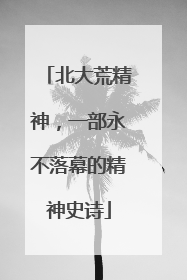 北大荒精神，一部永不落幕的精神史诗