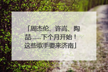 周杰伦、许嵩、陶喆……下个月开始！这些歌手要来济南