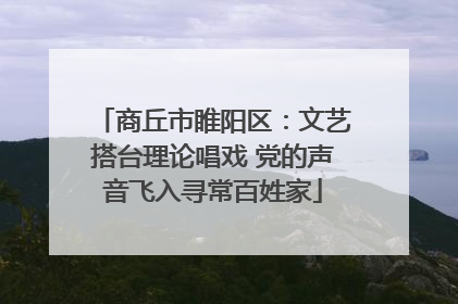 商丘市睢阳区：文艺搭台理论唱戏 党的声音飞入寻常百姓家