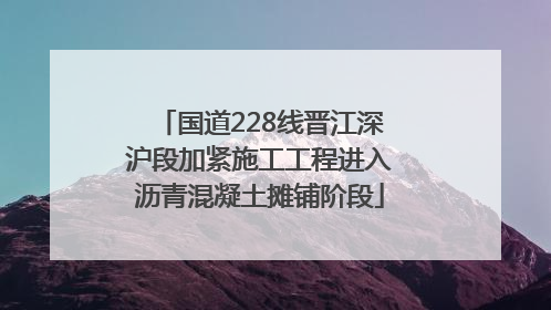 国道228线晋江深沪段加紧施工工程进入沥青混凝土摊铺阶段